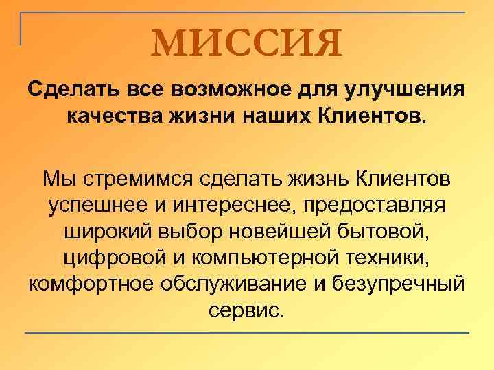 МИССИЯ Сделать все возможное для улучшения качества жизни наших Клиентов. Мы стремимся сделать жизнь