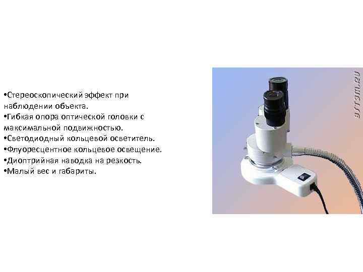  • Стереоскопический эффект при наблюдении объекта. • Гибкая опора оптической головки с максимальной