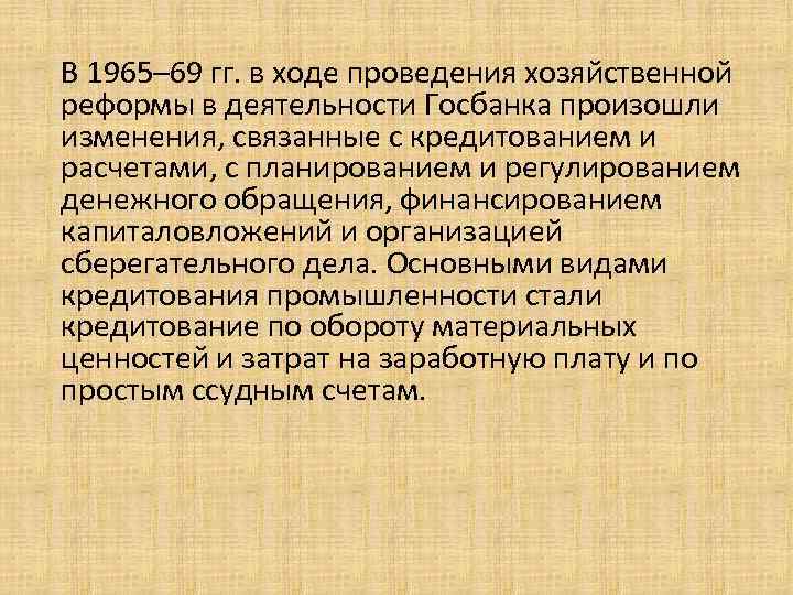 В 1965– 69 гг. в ходе проведения хозяйственной реформы в деятельности Госбанка произошли изменения,