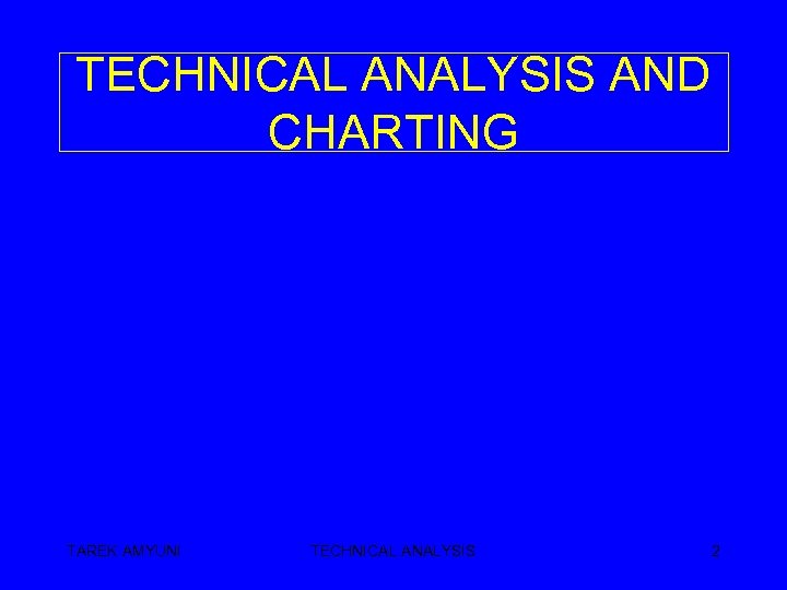 TECHNICAL ANALYSIS AND CHARTING TAREK AMYUNI TECHNICAL ANALYSIS 2 