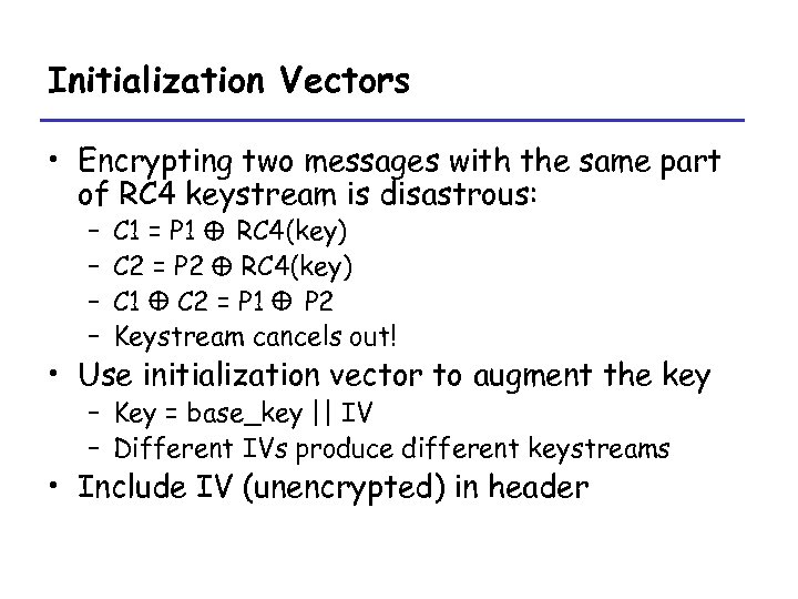 Initialization Vectors • Encrypting two messages with the same part of RC 4 keystream