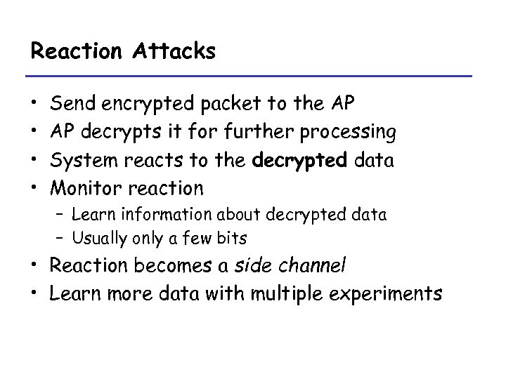 Reaction Attacks • • Send encrypted packet to the AP AP decrypts it for