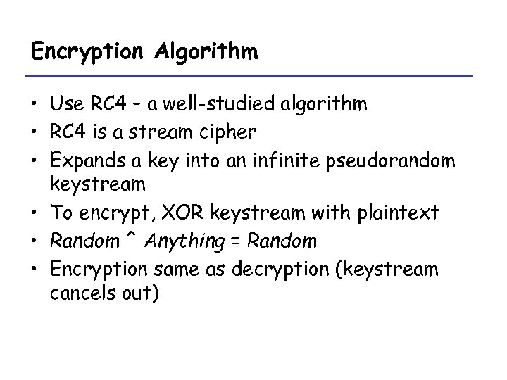 Encryption Algorithm • Use RC 4 – a well-studied algorithm • RC 4 is