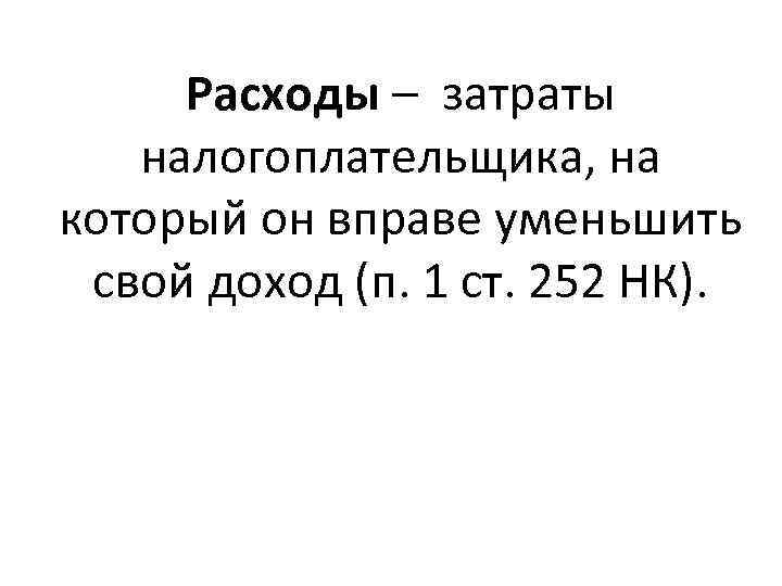 Расходы – затраты налогоплательщика, на который он вправе уменьшить свой доход (п. 1 ст.