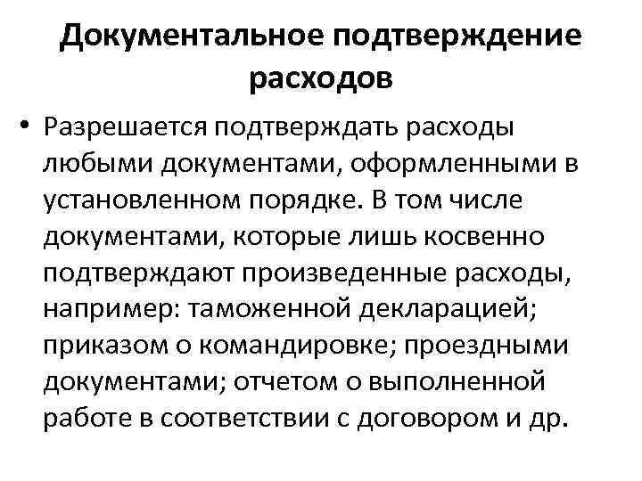 Документальное подтверждение расходов • Разрешается подтверждать расходы любыми документами, оформленными в установленном порядке. В