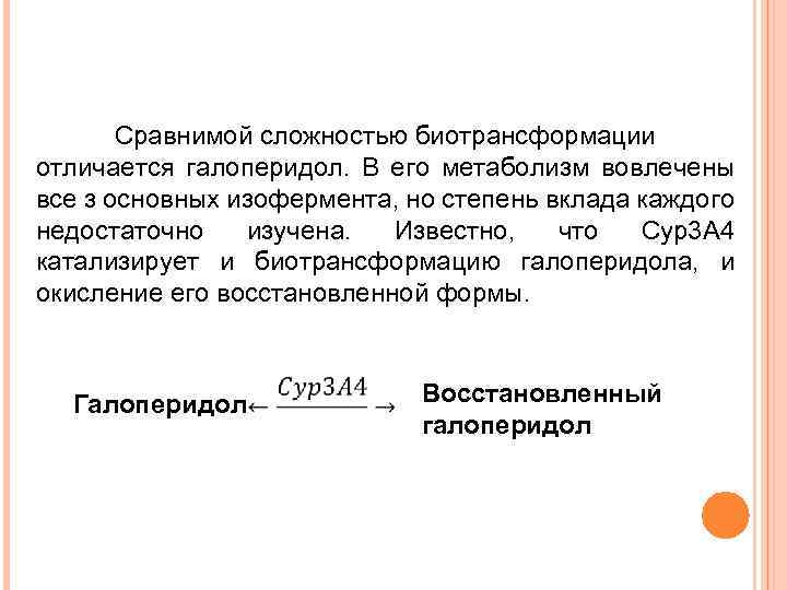 Сравнимой сложностью биотрансформации отличается галоперидол. В его метаболизм вовлечены все з основных изофермента, но