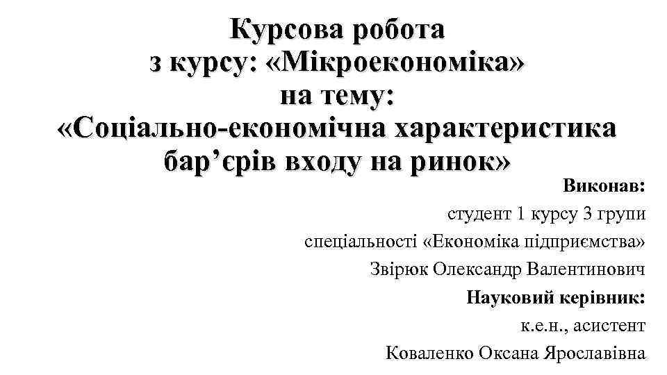 Курсова робота з курсу: «Мікроекономіка» на тему: «Соціально-економічна характеристика бар’єрів входу на ринок» Виконав: