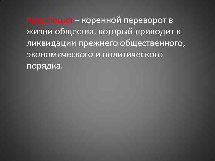 Революция – коренной переворот в жизни общества, который приводит к ликвидации прежнего общественного, экономического