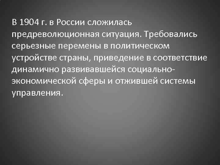 В 1904 г. в России сложилась предреволюционная ситуация. Требовались серьезные перемены в политическом устройстве