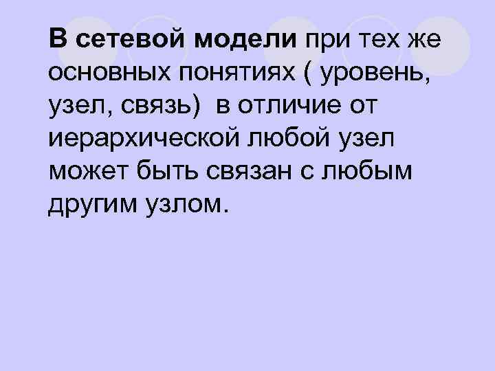 В сетевой модели при тех же основных понятиях ( уровень, узел, связь) в отличие