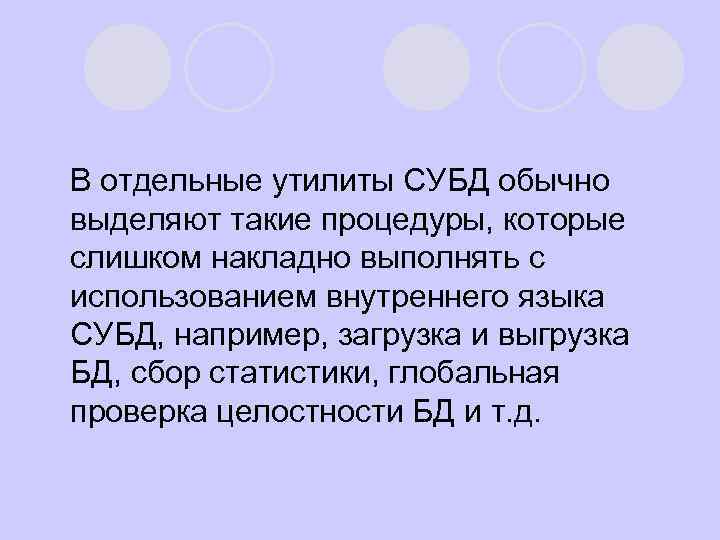 В отдельные утилиты СУБД обычно выделяют такие процедуры, которые слишком накладно выполнять с использованием