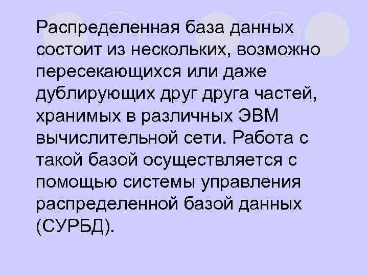 Распределенная база данных состоит из нескольких, возможно пересекающихся или даже дублирующих друга частей, хранимых