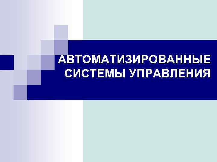АВТОМАТИЗИРОВАННЫЕ СИСТЕМЫ УПРАВЛЕНИЯ 