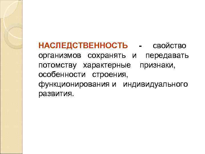 НАСЛЕДСТВЕННОСТЬ - свойство организмов сохранять и передавать потомству характерные признаки, особенности строения, функционирования и