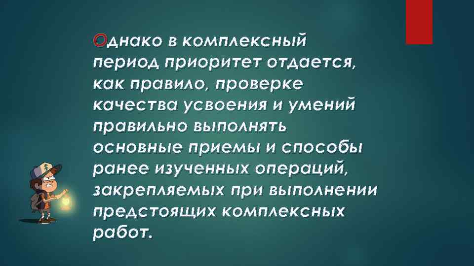 Однако в комплексный период приоритет отдается, как правило, проверке качества усвоения и умений правильно