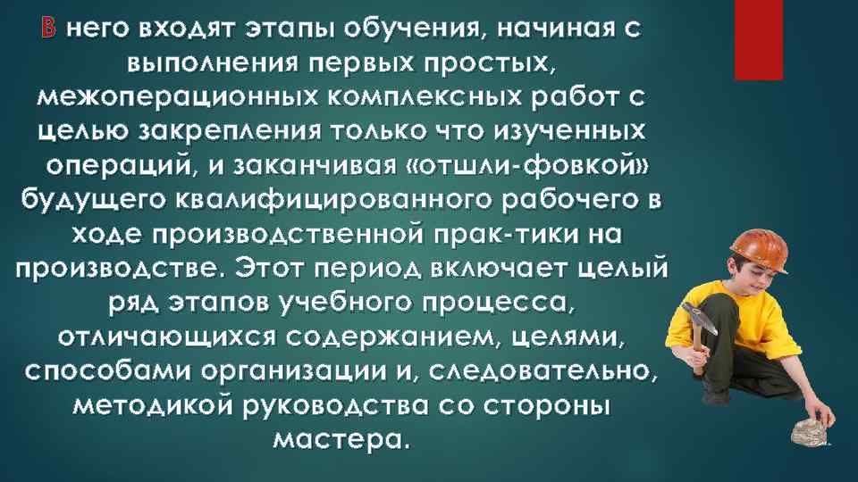 В него входят этапы обучения, начиная с выполнения первых простых, межоперационных комплексных работ с