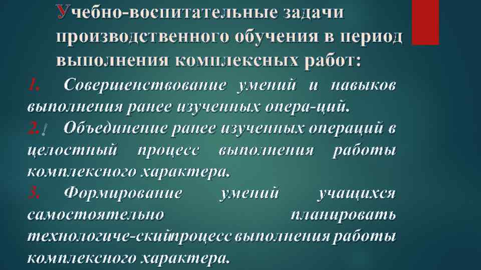 Учебно воспитательные задачи производственного обучения в период выполнения комплексных работ: 1. Совершенствование умений и