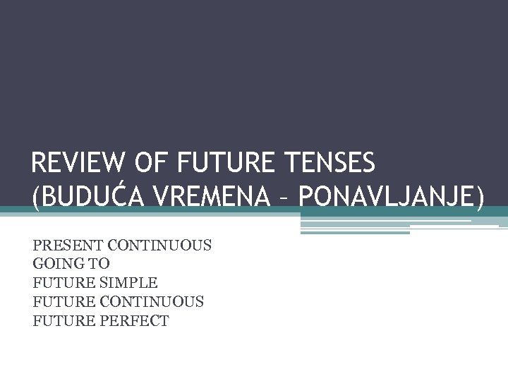 REVIEW OF FUTURE TENSES (BUDUĆA VREMENA – PONAVLJANJE) PRESENT CONTINUOUS GOING TO FUTURE SIMPLE