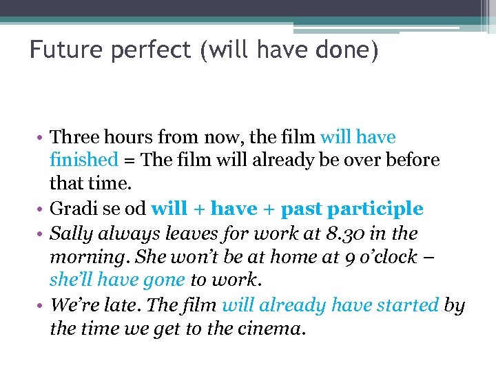 Future perfect (will have done) • Three hours from now, the film will have