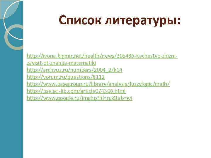 Список литературы: http: //ivona. bigmir. net/health/news/305486 -Kachestvo-zhiznizavisit-ot-znanija-matematiki http: //archvuz. ru/numbers/2004_2/k 14 http: //vorum. ru/questions/8112