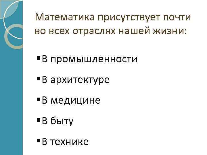 Математика присутствует почти во всех отраслях нашей жизни: §В промышленности §В архитектуре §В медицине