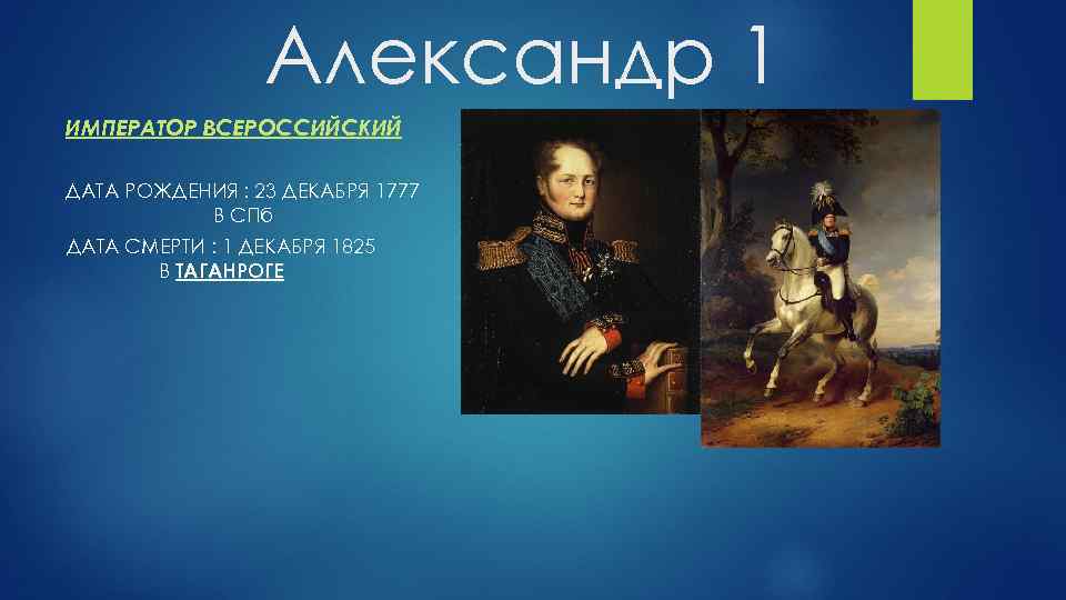 Александр 1 ИМПЕРАТОР ВСЕРОССИЙСКИЙ ДАТА РОЖДЕНИЯ : 23 ДЕКАБРЯ 1777 В СПб ДАТА СМЕРТИ