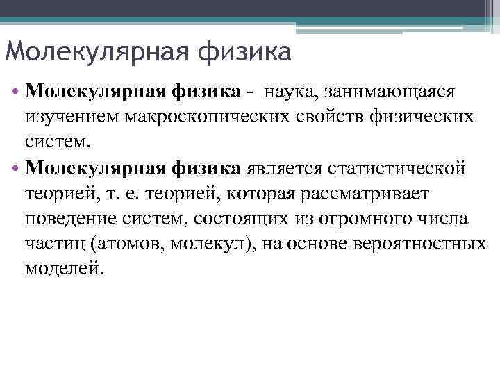 Молекулярная физика • Молекулярная физика - наука, занимающаяся изучением макроскопических свойств физических систем. •