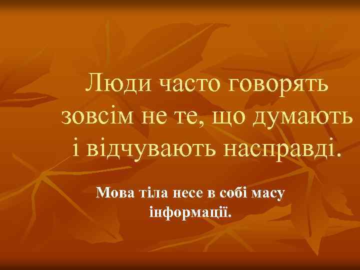 Люди часто говорять зовсім не те, що думають і відчувають насправді. Мова тіла несе