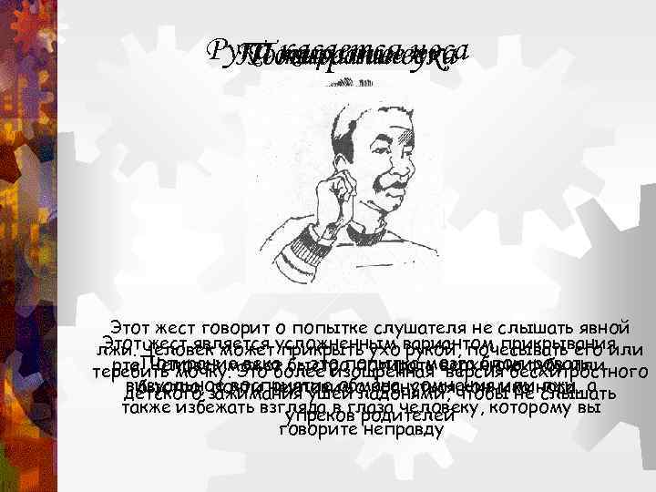 Рука касаетсявека Потирание носа Потирание уха Этот жест говорит о попытке слушателя не слышать