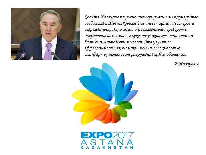 Сегодня Казахстан прочно интегрирован в международное сообщество. Мы открыты для инвестиций, партнеров и современных