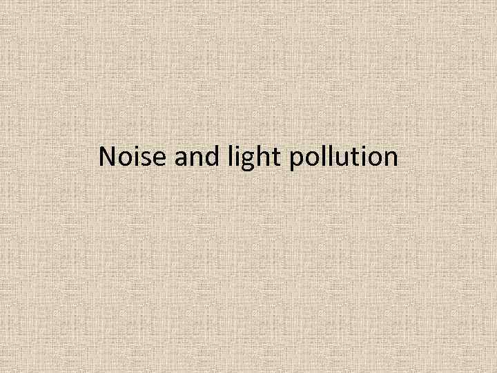 Noise and light pollution 