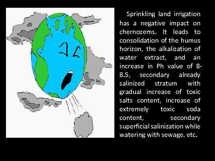  • Sprinkling land irrigation has a negative impact on chernozems. It leads to