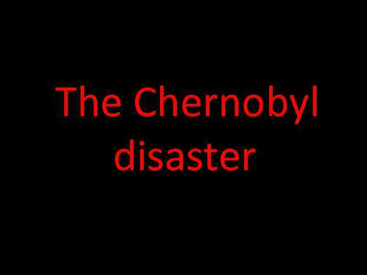 The Chernobyl disaster 