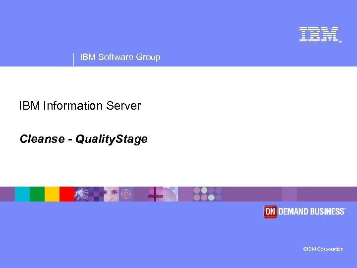 ® IBM Software Group IBM Information Server Cleanse - Quality. Stage ©IBM Corporation 