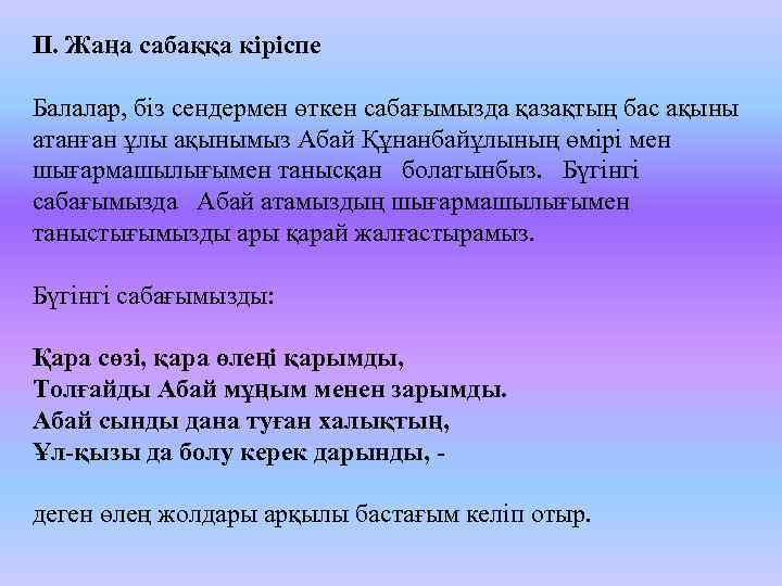 ІІ. Жаңа сабаққа кіріспе Балалар, біз сендермен өткен сабағымызда қазақтың бас ақыны атанған ұлы