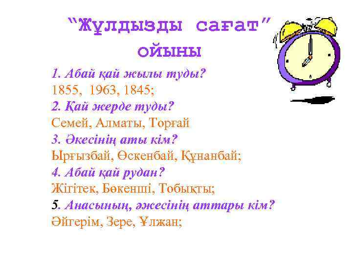 “Жұлдызды сағат” ойыны 1. Абай қай жылы туды? 1855, 1963, 1845; 2. Қай жерде