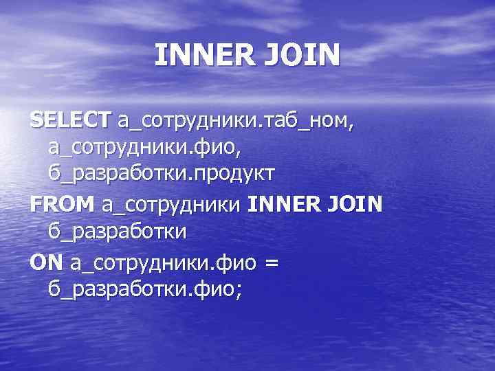INNER JOIN SELECT а_сотрудники. таб_ном, а_сотрудники. фио, б_разработки. продукт FROM а_сотрудники INNER JOIN б_разработки