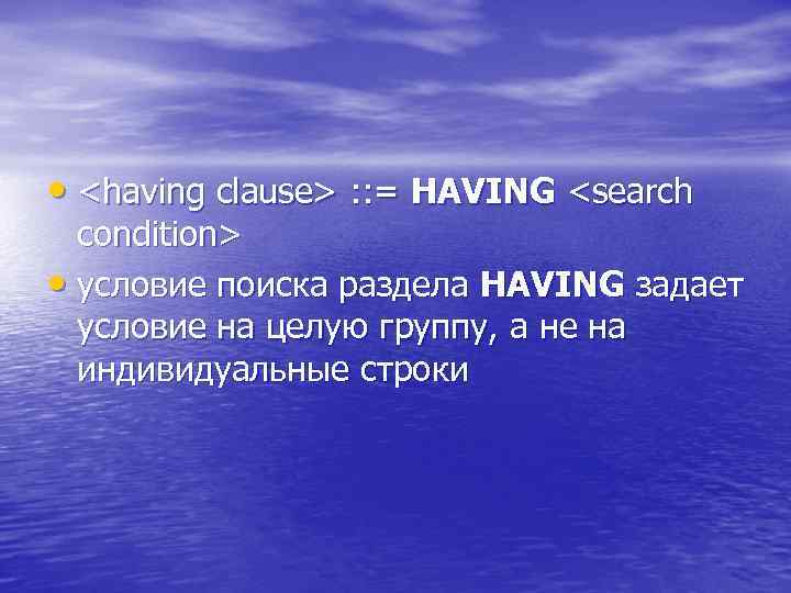  • <having clause> : : = HAVING <search condition> • условие поиска раздела