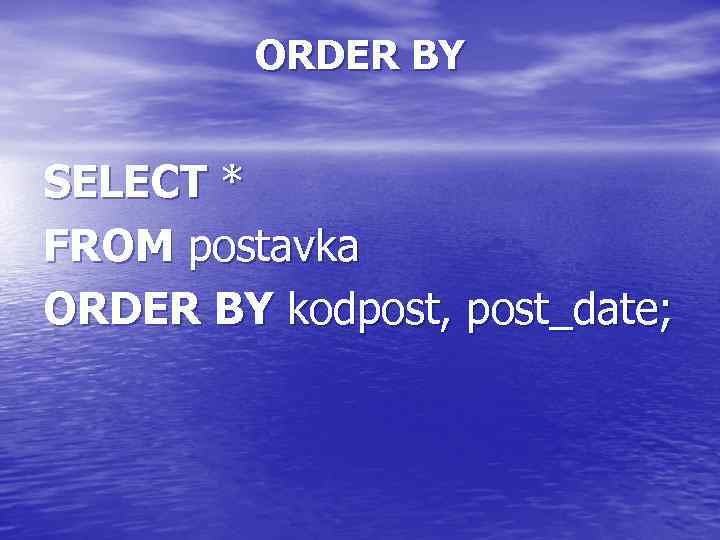ORDER BY SELECT * FROM postavka ORDER BY kodpost, post_date; 