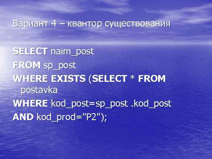 Вариант 4 – квантор существования SELECT naim_post FROM sp_post WHERE EXISTS (SELECT * FROM