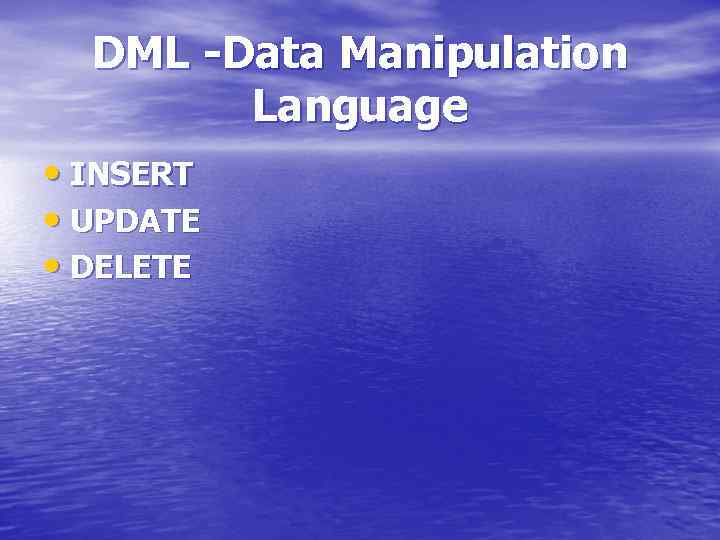 DML -Data Manipulation Language • INSERT • UPDATE • DELETE 