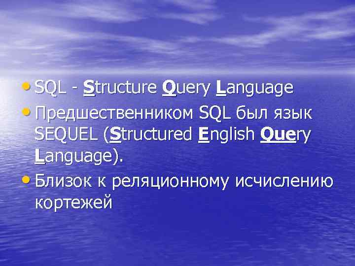  • SQL - Structure Query Language • Предшественником SQL был язык SEQUEL (Structured