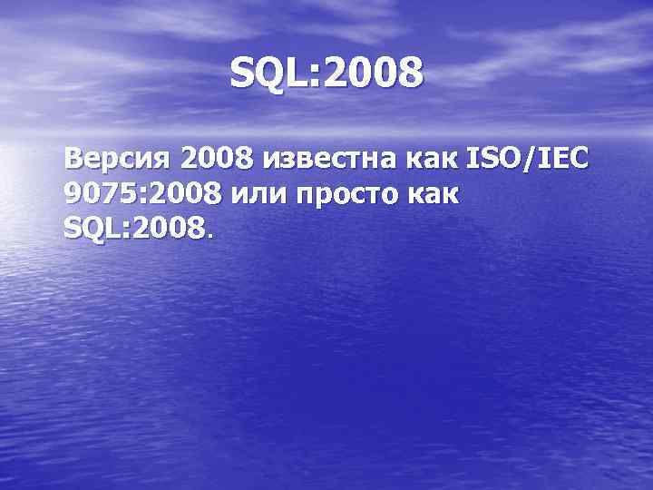 SQL: 2008 Версия 2008 известна как ISO/IEC 9075: 2008 или просто как SQL: 2008.