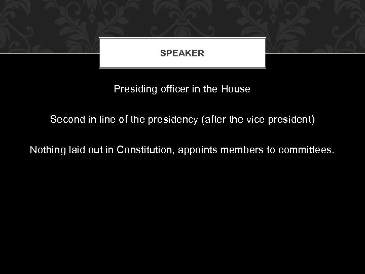 SPEAKER Presiding officer in the House Second in line of the presidency (after the