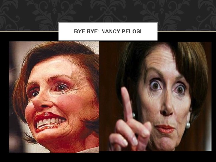 BYE BYE: NANCY PELOSI 