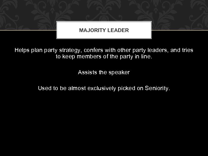 MAJORITY LEADER Helps plan party strategy, confers with other party leaders, and tries to