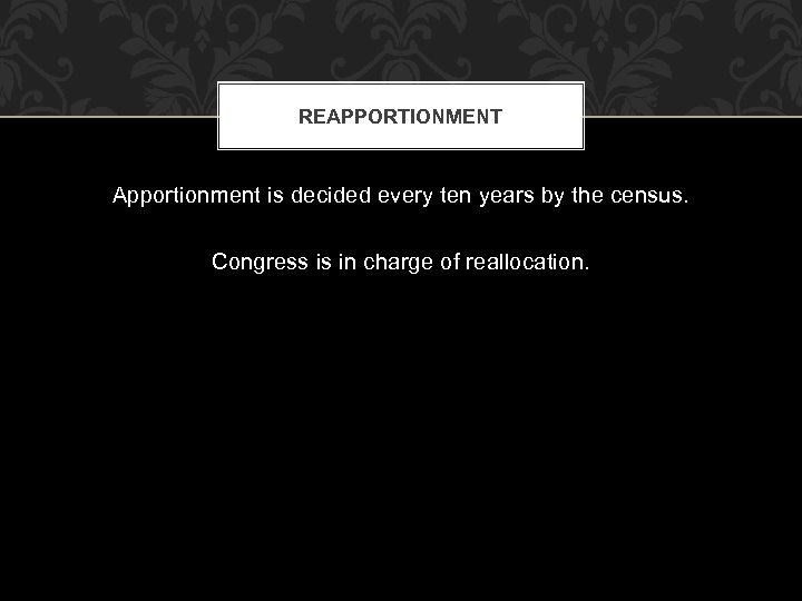 REAPPORTIONMENT Apportionment is decided every ten years by the census. Congress is in charge