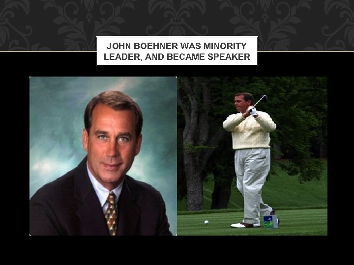 JOHN BOEHNER WAS MINORITY LEADER, AND BECAME SPEAKER 