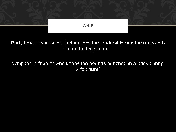 WHIP Party leader who is the “helper” b/w the leadership and the rank-andfile in
