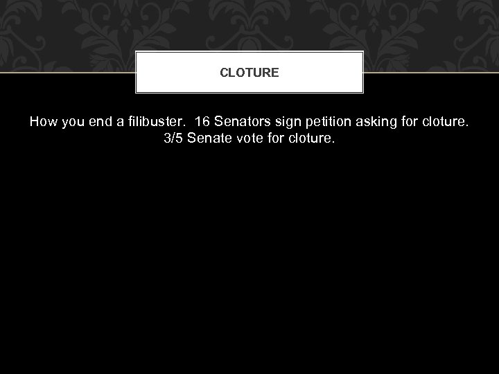 CLOTURE How you end a filibuster. 16 Senators sign petition asking for cloture. 3/5
